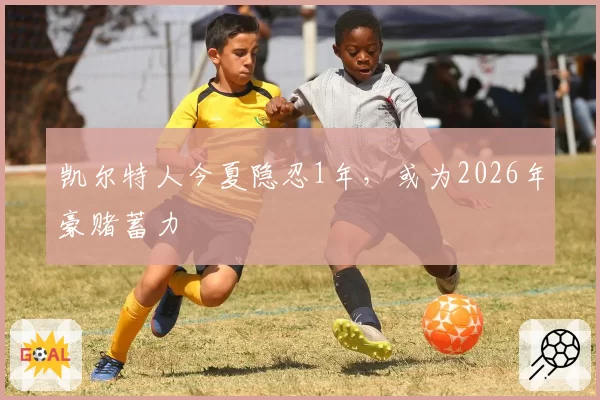 凯尔特人今夏隐忍1年,或为2026年豪赌蓄力